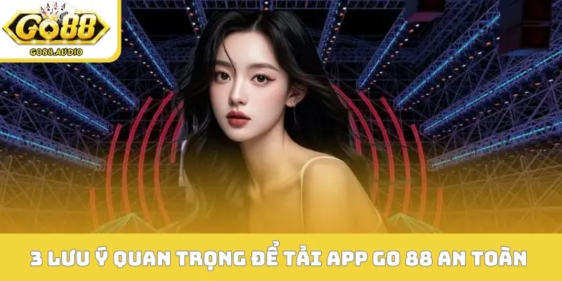 3 điểm lưu ý quan trọng để tải app GO 88 an toàn 