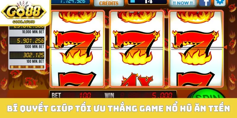 Bí quyết giúp tối ưu thắng game nổ hũ ăn tiền