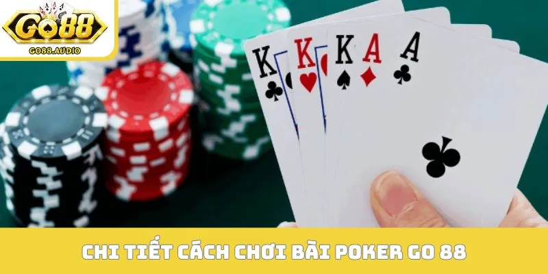 Chi tiết cách chơi bài Poker Go 88 tối ưu kỹ năng