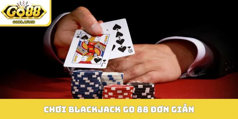 Chơi Blackjack Go 88 đơn giản - Hướng dẫn chi tiết