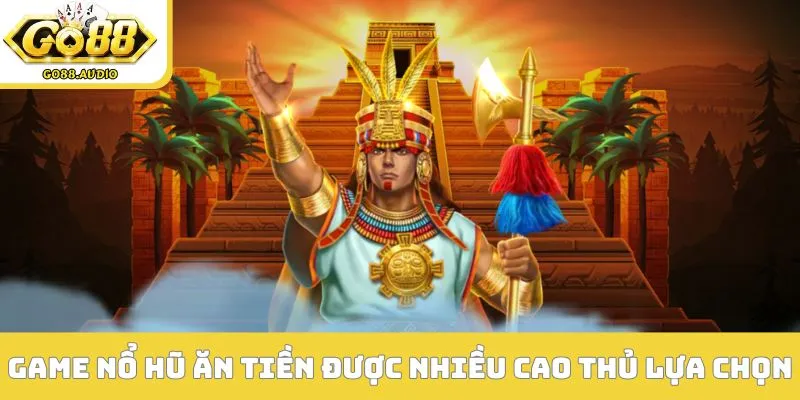 Game nổ hũ ăn tiền được nhiều cao thủ lựa chọn
