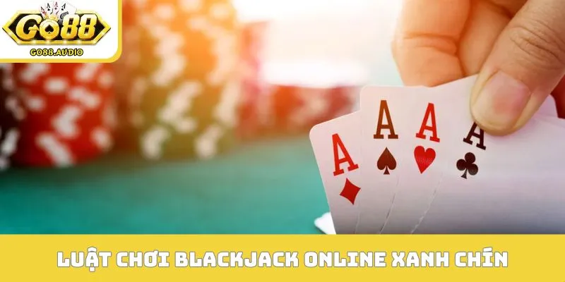 Luật chơi Blackjack online xanh chín cần nắm vững