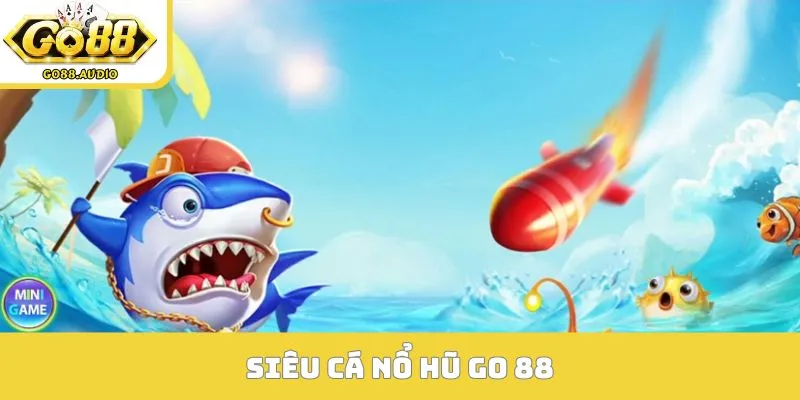 siêu cá nổ hũ GO 88