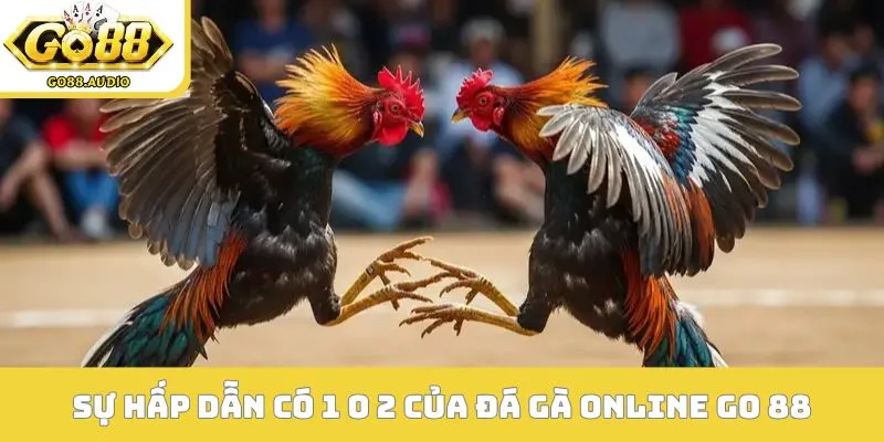 Sự hấp dẫn có 1 0 2 của đá gà online Go 88