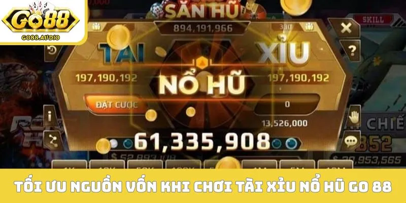2 lưu ý tối ưu nguồn vốn khi chơi tài xỉu nổ hũ GO 88