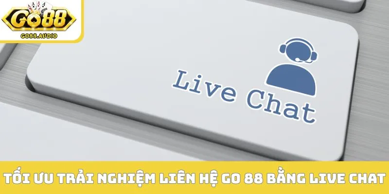 Tối ưu trải nghiệm liên hệ Go 88 bằng Live Chat